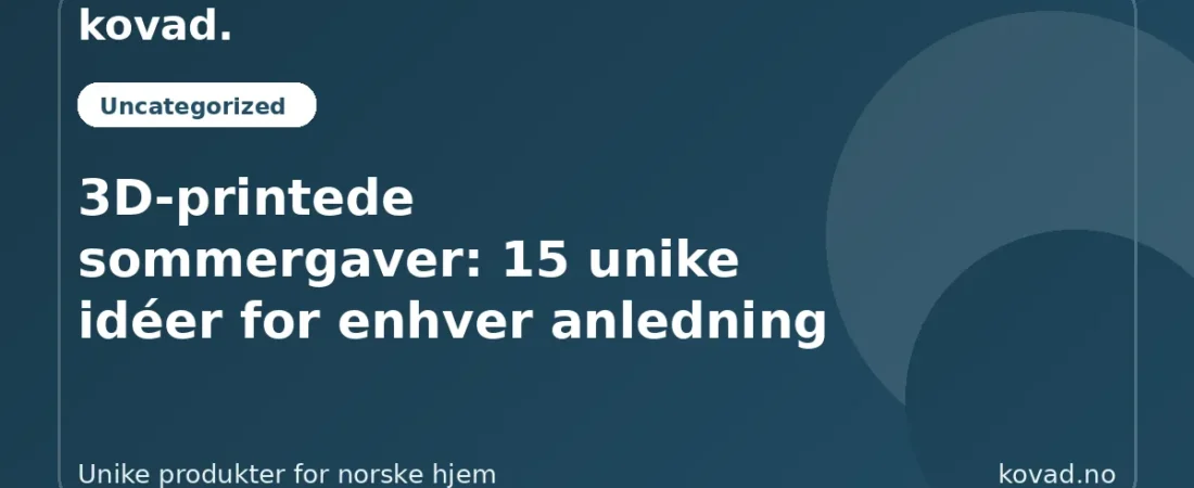 3D-printede sommergaver: 15 unike idéer for enhver anledning - illustrasjon fra Kovad