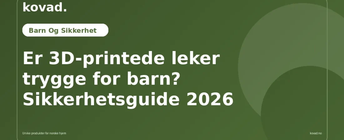 Er 3D-printede leker trygge for barn? Sikkerhetsguide 2026 - illustrasjon fra Kovad